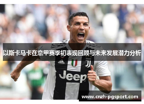 以斯卡马卡在意甲赛季初表现回顾与未来发展潜力分析