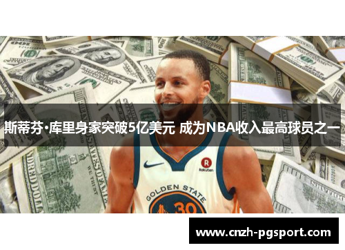 斯蒂芬·库里身家突破5亿美元 成为NBA收入最高球员之一