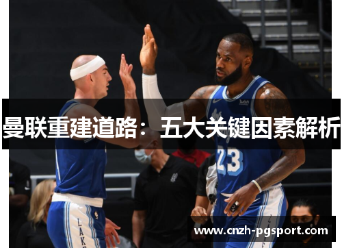 曼联重建道路：五大关键因素解析