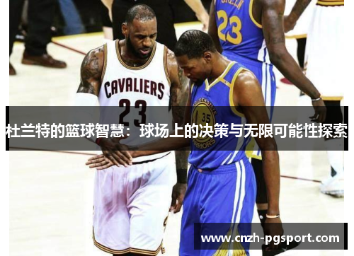 杜兰特的篮球智慧：球场上的决策与无限可能性探索