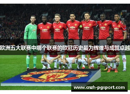 欧洲五大联赛中哪个联赛的欧冠历史最为辉煌与成就卓越