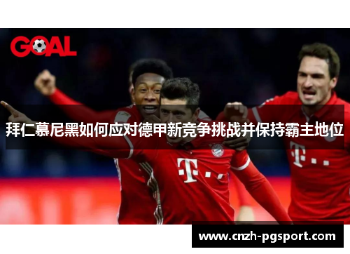 拜仁慕尼黑如何应对德甲新竞争挑战并保持霸主地位