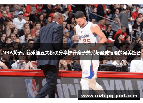 NBA父子训练乐趣五大秘诀分享提升亲子关系与篮球技能的完美结合