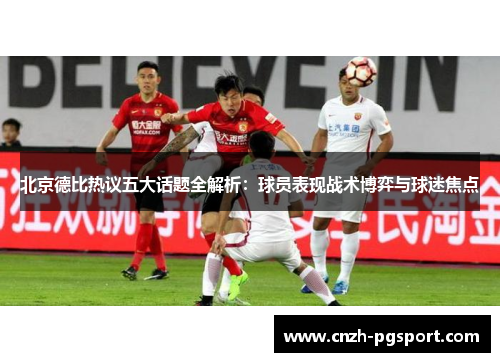 北京德比热议五大话题全解析：球员表现战术博弈与球迷焦点