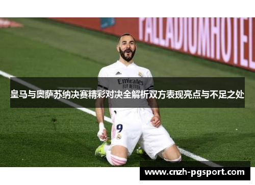 皇马与奥萨苏纳决赛精彩对决全解析双方表现亮点与不足之处