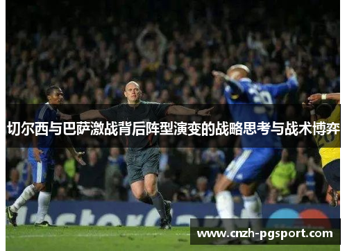 切尔西与巴萨激战背后阵型演变的战略思考与战术博弈