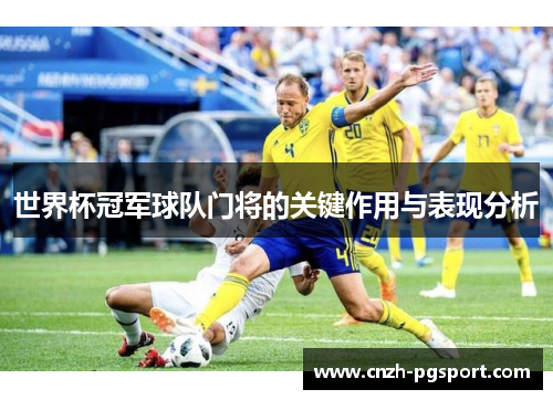 世界杯冠军球队门将的关键作用与表现分析