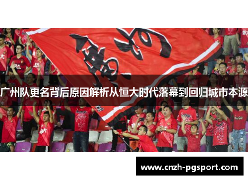 广州队更名背后原因解析从恒大时代落幕到回归城市本源