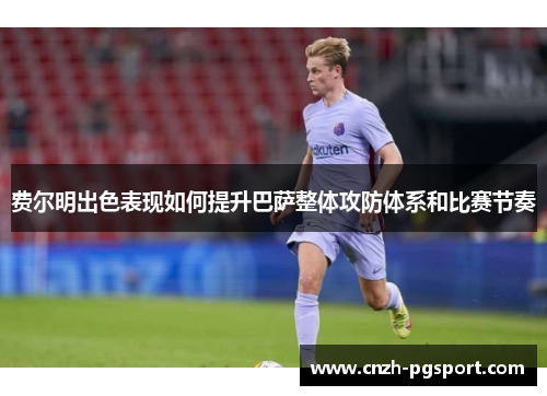 费尔明出色表现如何提升巴萨整体攻防体系和比赛节奏